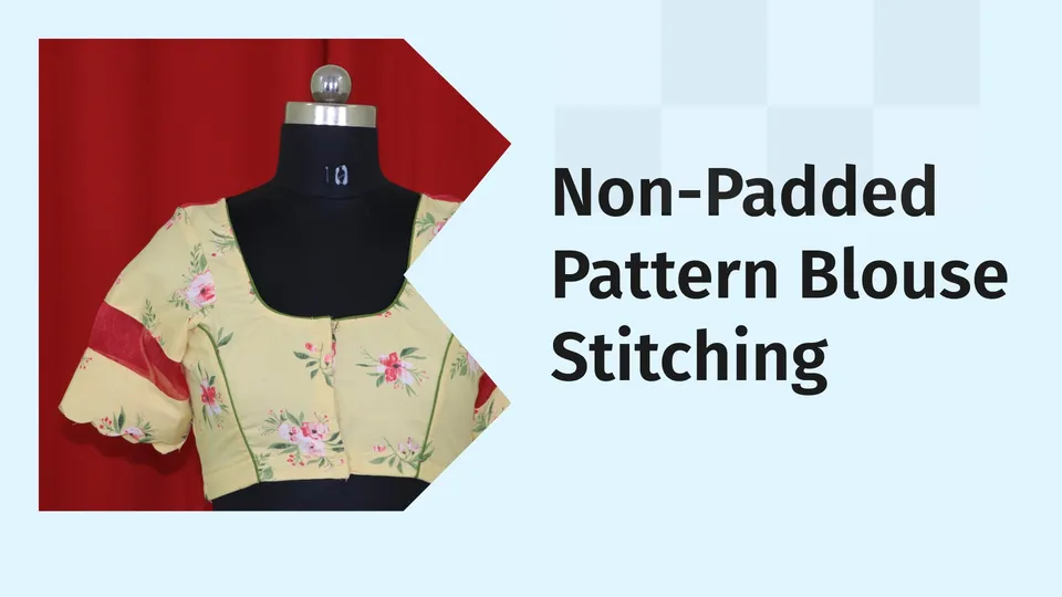 Course Trailer: How to stitch a Non-Padded Pattern Blouse?. Watch to know more.